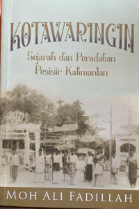 Image of Kotawaringin ; Sejarah Dan Peradaban Pesisir Kalimantan